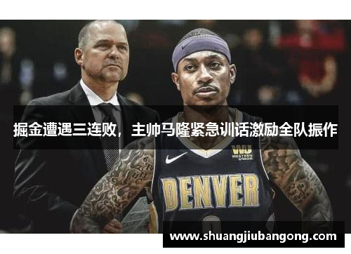 掘金遭遇三连败，主帅马隆紧急训话激励全队振作