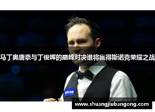 马丁奥唐奈与丁俊晖的巅峰对决谁将赢得斯诺克荣耀之战